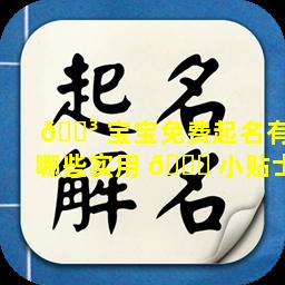 🐳 宝宝免费起名有哪些实用 🍁 小贴士